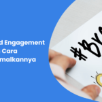 Apa Itu Brand Engagement dan Cara Mengoptimalkannya