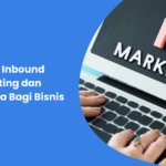 Apa Itu Inbound Marketing dan Manfaatnya Bagi Bisnis