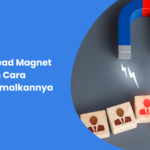 Apa Itu Lead Magnet dan Cara Mengoptimalkannya