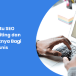 Apa Itu SEO Copywriting dan Manfaatnya Bagi Bisnis