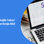 Pebisnis Wajib Tahu! Begini Cara Kerja SEO