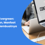 Konten Evergreen: Pengertian, Manfaat dan Tips Membuat