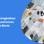 Cara Meningkatkan Brand Awareness Pada Bisnis