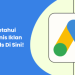 Yuk, Ketahui Jenis-jenis Iklan Google Ads Di Sini!