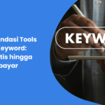 7 Rekomendasi Tools Riset Keyword: Dari Gratis hingga Berbayar