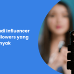 Cara Menjadi Influencer dengan Followers yang Banyak