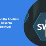 Ketahui Apa Itu Analisis SWOT Beserta Manfaatnya!