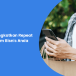 6 Cara Meningkatkan Repeat Order dalam Bisnis Anda