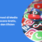 Cara Promosi di Media Sosial Secara Gratis, Efektif, dan Efisien